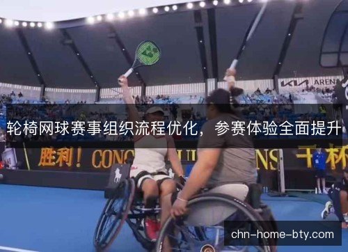轮椅网球赛事组织流程优化，参赛体验全面提升